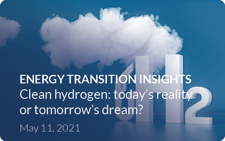Energy Transition Insights - Clean Hydrogen: today's reality or tomorrow's dream?